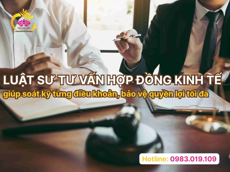 Luật sư tư vấn hợp đồng kinh tế giúp soát kỹ từng điều khoản, bảo vệ quyền lợi tối đa Luật sư tư vấn hợp đồng kinh tế giúp soát kỹ từng điều khoản, bảo vệ quyền lợi tối đa
