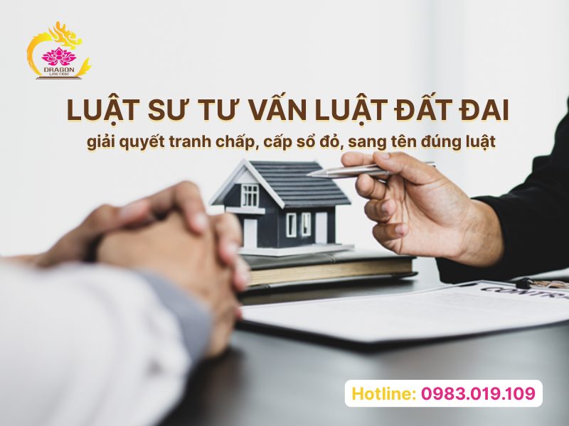 Luật sư tư vấn luật đất đai giải quyết tranh chấp, cấp sổ đỏ, sang tên đúng luật