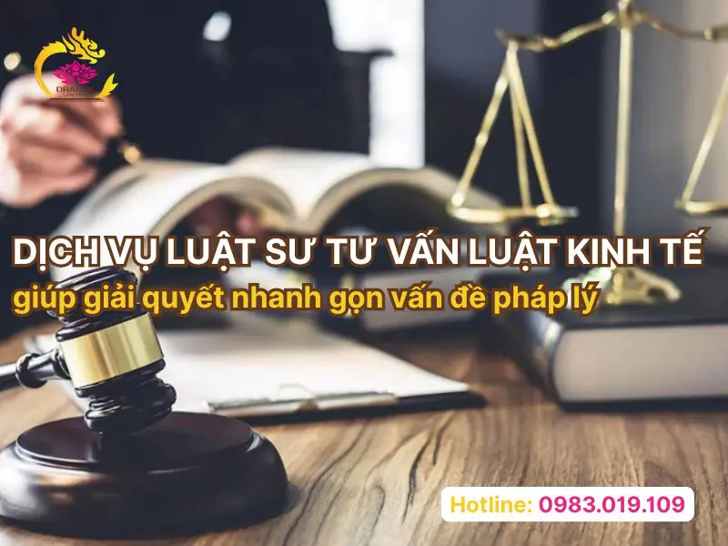 Dịch vụ luật sư tư vấn luật kinh tế giúp giải quyết nhanh gọn vấn đề pháp lý Dịch vụ luật sư tư vấn luật kinh tế giúp giải quyết nhanh gọn vấn đề pháp lý