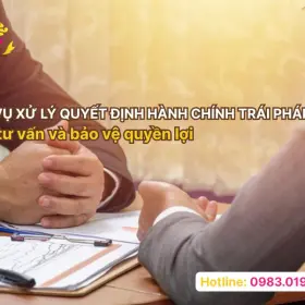 Dịch vụ xử lý quyết định hành chính trái pháp luật giúp tư vấn và bảo vệ quyền lợi