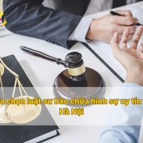 Lựa chọn luật sư bào chữa hình sự uy tín tại Hà Nội