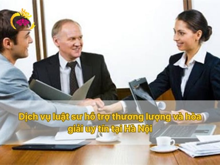 Dịch vụ luật sư hỗ trợ thương lượng và hòa giải uy tín tại Hà Nội