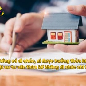 Không có di chúc, ai được hưởng thừa kế? Luật sư tư vấn thừa kế không di chúc chi tiết