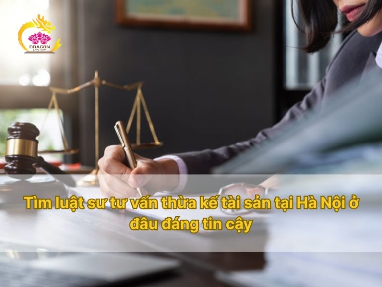 Tìm luật sư tư vấn thừa kế tài sản tại Hà Nội ở đâu đáng tin cậy