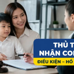 Thủ tục nhận con nuôi 2026: Điều kiện, hồ sơ và trình tự thực hiện