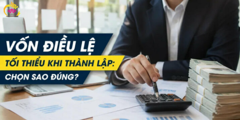 Vốn điều lệ tối thiểu khi thành lập công ty là bao nhiêu năm 2026?
